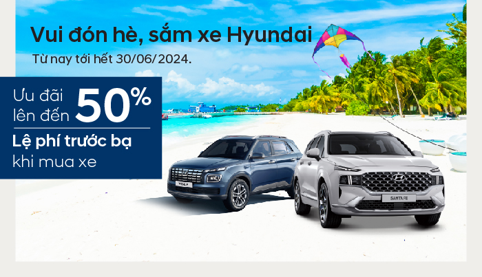 KHUYẾN MẠI MUA XE THÁNG 6 - VUI ĐÓN HÈ SẮM XE HYUNDAI